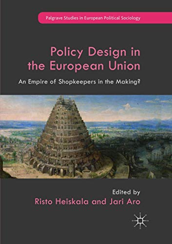 Policy Design in the European Union: An Empire of Shopkeepers in the Making? (Palgrave Studies in European Political Sociology)