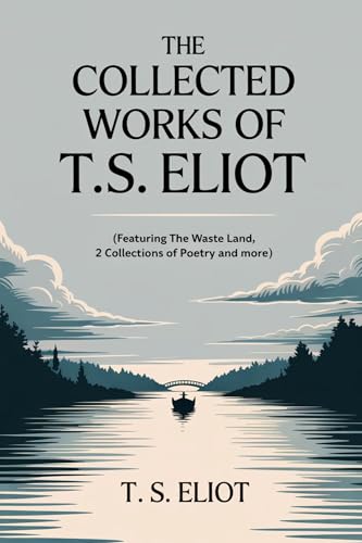The Collected Works of T.S. Eliot (featuring the Waste Land, 2 collections of poetry and more, all with an active table of contents)