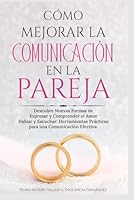 Cómo Mejorar la Comunicación en Pareja: Descubre Nuevas Formas de Expresar y Comprender el amor Hablar y Escuchar Herramientas Prácticas para una Comunicación Efectiva (Spanish Edition) B0CSSZ7K48 Book Cover