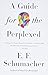 A Guide for the Perplexed: A Classic Philosophy on the Meaning of Life and Our Place in the World (Harper Perennial Modern Thought)