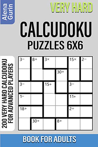 Very Hard Calcudoku Puzzles 6x6 Book for Adults: 200 Very Hard Calcudoku For Advanced Players