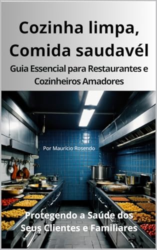 Cozinha Limpa, Comida Saudável: Guia prático de higiene e segurança alimentar para cozinhas domésticas e profissionais