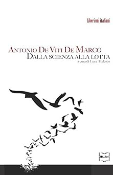 Antonio De Viti De Marco. Dalla scienza alla lotta Liberismi italiani Italian Edition