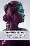  Portrait Painting: Understand The Process Of Portrait Painting (English Edition)