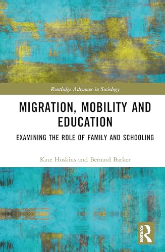 Migration, Mobility And Education: Examining The Role Of Family And Schooling (Routledge Advances In Sociology)