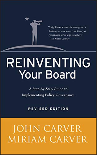 Reinventing Your Board: A Step-by-Step Guide to Implementing Policy Governance (J-B Carver Board Governance Series Book 18)