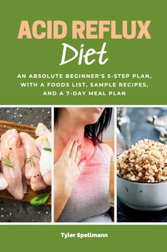 Acid Reflux Diet: An Absolute Beginner'S 5-Step Plan, With A Foods List, Sample Recipes, And A 7-Day Meal Plan
