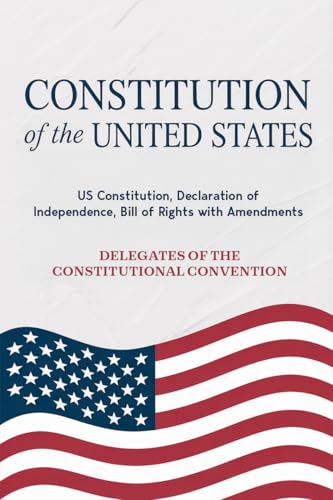 Constitution of the United States: US Constitution, Declaration of Independence, Bill of Rights with Amendments