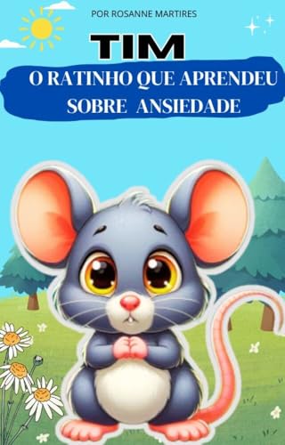 LIVRO INFANTIL: TIM- O RATINHO QUE APRENDEU SOBRE ANSIEDADE: LIVRO PARA CRIANÇAS DE 4 A 8 ANOS (Portuguese Edition)