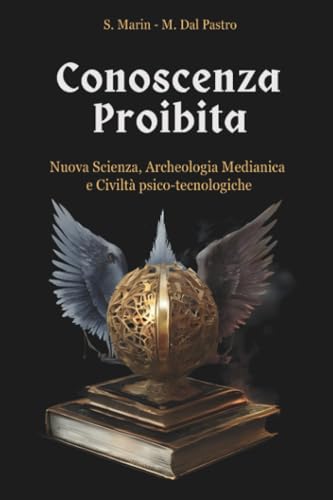 Conoscenza Proibita. Antica Scienza, Archeologia Medianica e Civiltà psico-tecnologiche