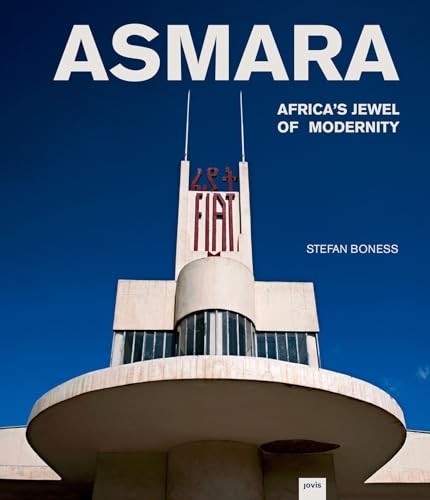 Asmara: Africa&rsquo;s Jewel of Modernity: Africa&rsquo;s Jewel of Modernity