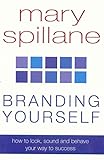 Branding Yourself: How to Look, Sound & Behave Your Way to Success