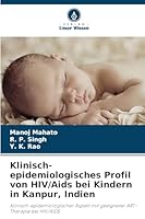 Klinisch-epidemiologisches Profil von HIV/Aids bei Kindern in Kanpur, Indien: Klinisch-epidemiologischer Aspekt mit geeigneter ART-Therapie bei HIV/AIDS (German Edition) 6208756359 Book Cover