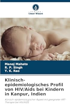 Klinisch-epidemiologisches Profil von HIV/Aids bei Kindern in Kanpur, Indien: Klinisch-epidemiologischer Aspekt mit geeigneter ART-Therapie bei HIV/AIDS (German Edition)