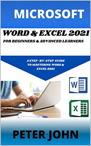 MICROSOFT WORD & EXEL 2021 FOR BEGINNERS & ADVANCED LEARNERS : A STEP-BY-STEP PRACTICAL GUIDE TO MASTERING WORD & EXCEL 2021 (English Edition)