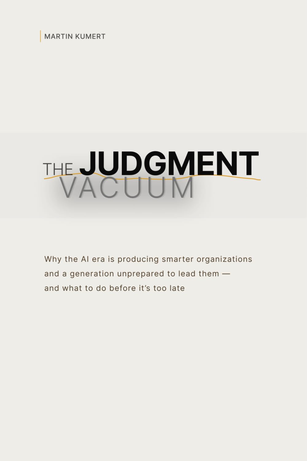 The Judgment Vacuum: Why the AI era is producing smarter organizations and a generation unprepared to lead them — and what to do before it’s too late