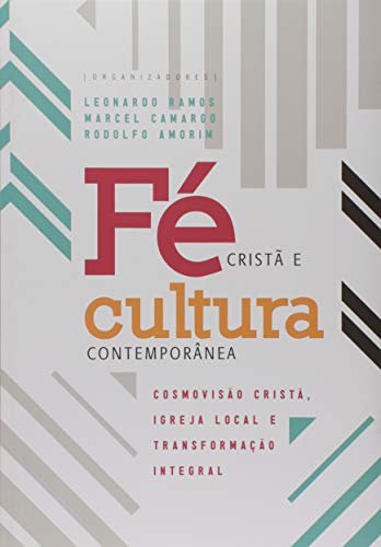 Fé Cristã e Cultura Contemporânea. Cosmovisão Cristã, Igreja Local e Transformação Integral