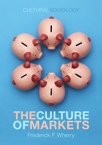 The Culture of Markets (Cultural Sociology)