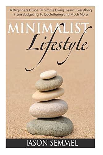 Minimalist Lifestyle: A Beginners Guide to Simple Living. Learn Everything From Budgeting To Decluttering and Much More Paperback – June 28, 2014