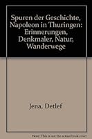 Spuren der Geschichte, Napoleon in Thuringen: Erinnerungen, Denkmaler, Natur, Wanderwege 3932087003 Book Cover