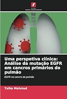 Uma perspetiva clínica: Análise da mutação EGFR em cancros primários do pulmão: EGFR no cancro do pulmão (Portuguese Edition) 620872421X Book Cover