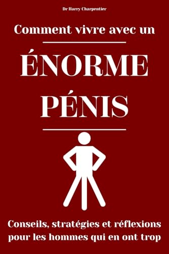Comment vivre avec un énorme pénis : Conseils, stratégies et réflexions pour les hommes qui en ont trop: Un livre cadeau drôle à offrir aux autres ou ... occasion de faire une blague ou une farce !