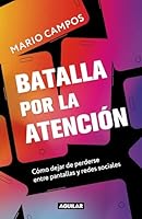 Batalla Por La Atención. Cómo Dejar De Perderse Entre Pantallas Y Redes Sociales 6073841779 Book Cover