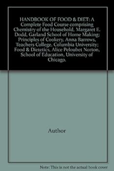 HANDBOOK OF FOOD & DIET: A Complete Food Course comprising Chemistry of the Household, Margaret E. Dodd, Garland School of Home Making; Principles of Cookery, Anna Barrows, Teachers College, Columbia