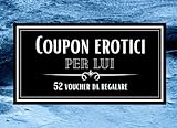 Coupon Erotici per Lui - 52 Voucher da Regalare: 52 Buoni Regalo Erotici...