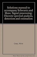 Solutions manual to accompany Schwartz and Shaw, Signal processing: Discrete spectral analysis, detection and estimation 0070241236 Book Cover