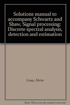 Unknown Binding Solutions manual to accompany Schwartz and Shaw, Signal processing: Discrete spectral analysis, detection and estimation Book