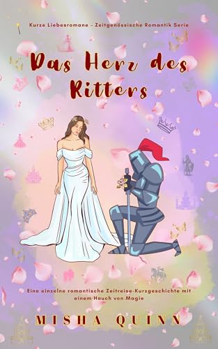 Das Herz des Ritters: Eine einzelne romantische Zeitreise-Kurzgeschichte mit einem Hauch von Magie (Kurze Liebesromane – Zeitgenössische Romantik)
