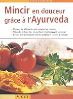 Mincir En Douceur: Grâce À L'ayurveda:  Changer De Silhouette Sans Compter Les Calories, Atteindre Le Bien Être En Purifiant Et Détoxiquant Son Corps, Goûter À De Délicieuses Recettes Simples Et Rapid 2711416429 Book Cover