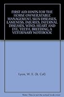 FIRST AID HINTS FOR THE HORSE OWNER,STABLE MANAGEMENT, SKIN DISEASES, LAMENESS, INJURIES, INTERNAL DISEASES, WIND, HEART AND EYE, TEETH, BREEDING, A VETERINARY NOTEBOOK B00165IPLO Book Cover