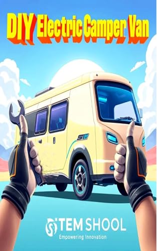 DIY Electric Camper Van: Build Your Own Eco-Friendly, Budget-Friendly Adventure Mobile