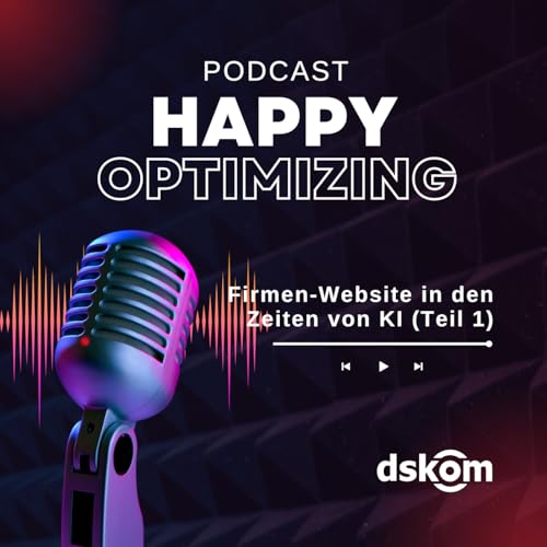 Happy Optimizing 031: Firmen-Websites in Zeiten von KI (Teil 1)