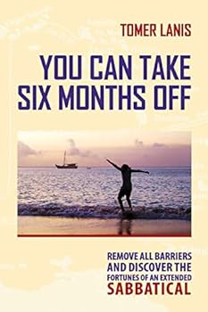 Paperback You Can Take Six Months Off: Remove all barriers and discover the fortunes of an extended sabbatical Book