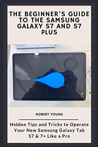 Image of The Beginner’s Guide to the Samsung Galaxy S7 and S7 Plus: Hidden Tips and Tricks to Operate Your New Samsung Galaxy Tab S7 & 7+ Like a Pro