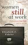 Women Still at Work: Professionals Over Sixty and On the Job
