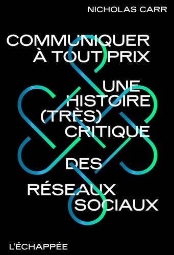 Communiquer à tout prix: Une histoire (très) critique des réseaux sociaux