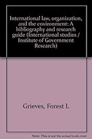 International Law, Organization, and the Environment: A Bibliography and Research Guide 0816504636 Book Cover