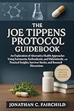 The Joe Tippens Protocol Guidebook: An Exploration of Alternative Health Approaches Using Ivermectin, Fenbendazole, and Mebendazole, with Practical Insights, Survivor Stories, and Research Discussions