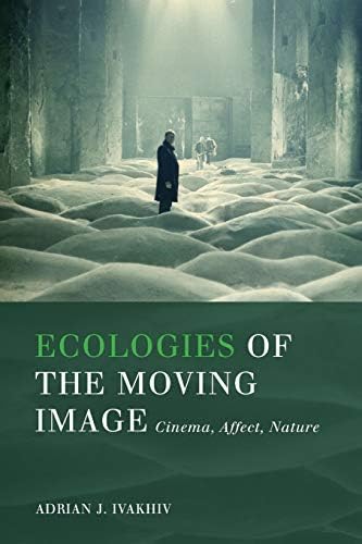 Ecologies of the Moving Image: Cinema, Affect, Nature (Environmental Humanities)