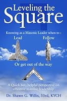 LEVELING THE SQUARE - LEAD, FOLLOW, OR GET OUT OF THE WAY: A quick but helpful perspective on effective Masonic leadership B0BS8ZZWDC Book Cover