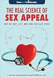 The Real Science of Sex Appeal: Why We Love, Lust, and Long for Each Other