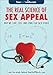 The Real Science of Sex Appeal: Why We Love, Lust, and Long for Each Other