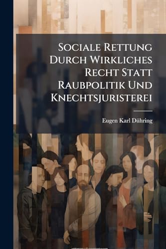 Sociale Rettung Durch Wirkliches Recht Statt Raubpolitik Und Knechtsjuristerei (German Edition)