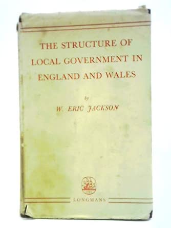 The Structure of Local Government in England and Wales: W. Eric Jackson ...