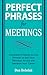 Perfect Phrases for Meetings: Hundreds of Ready-to-Use Phrases to Get Your Message Across and Advance Your Career