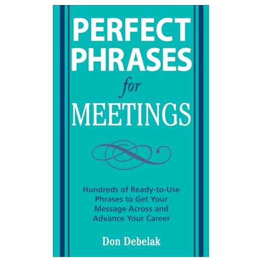 Perfect Phrases for Meetings: Hundreds of Ready-to-Use Phrases to Get Your Message Across and Advance Your Career